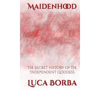 Maidenhood: The Secret History of the Independent Goddess (The Witchcraft Foundation Series)