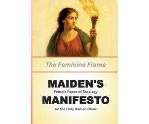 Maiden's Manifesto: The Feminine Flame: Female Popes of Theology on the Holy Roman Chair