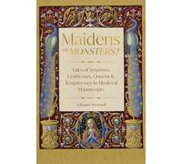 Maidens or Monsters?: Tales of Amazons, Goddesses, Queens and Temptresses in Medieval Manuscripts