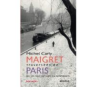 Maigret, traversées de Paris: Les 120 lieux parisiens du commissaire