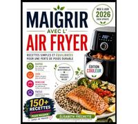 Maigrir avec l’Air Fryer: Recettes Simples et Équilibrées pour une Perte de Poids Durable | Informations Nutritionnelles et Conseils Pratiques Inclus