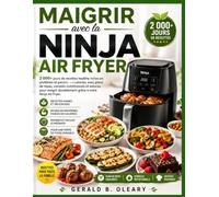 Maigrir avec la Ninja Air Fryer: 2 000+ jours de recettes healthy riches en protéines et pauvres en calories, avec plans de repas, conseils ... durablement grâce à votre Ninja Air Fryer.