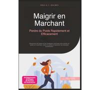 Maigrir en Marchant: Perdre du Poids Rapidement et Efficacement