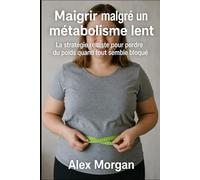 Maigrir malgré un métabolisme lent: La stratégie réaliste pour perdre du poids quand tout semble bloqué (Bien être / Perte de poids)