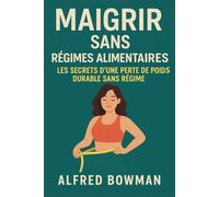 Maigrir sans régimes alimentaires: Les Secrets d'une Perte de Poids Durable Sans Régime