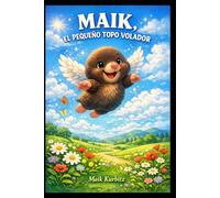 Maik, el Pequeno topo volador: Una historia sobre valentía, amistad y sueños