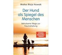 Maike Maja Nowa Der Hund als Spiegel des Menschen: Behutsame Wege zu (Tapa dura)