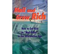 Mail and Grow Rich: How to Get Rich in "Mail Order" in the Information Age