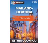 MAILAND-CORTINA OLYMPISCHE REISEFÜHRER 2026: Entdecken Sie die schönsten Orte in den Alpen, Veranstaltungsorte und praktische Ticket-Tipps für eines der größten Sportereignisse