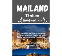 Mailand Italien Reiseführer 2026: Entdecken Sie die Wahrzeichen der Stadt versteckte Juwelen die lokale Küche und unvergessliche Tagesausflüge