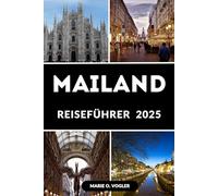 MAILAND REISEFÜHRER 2025: Ein moderner Reiseführer für das Herz Norditaliens
