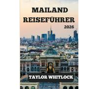 MAILAND REISEFÜHRER 2026: Ihr unverzichtbarer Begleiter für Mailand und darüber hinaus 2026 - Vom Dom zum Comer See mit Reiserouten und lokalen Einblicken