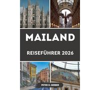 MAILAND REISEFÜHRER 2026: Insider-Guide für Mailand: Entdecken Sie Italiens Modehauptstadt mit Top-Attraktionen, Geheimtipps, Essen, Shopping, Tagesausflügen, Reisetipps und mehr
