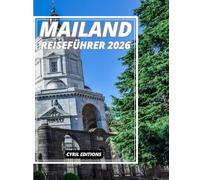 MAILAND REISEFÜHRER 2026: Mailand-Entdeckungsführer 2026: Kultur, Luxus, Kulinarische Genüsse, Stadtspaziergänge & Geheimtipps