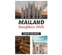 Mailand Reiseführer 2026: Olympiafieber in der Modehauptstadt: Mailand 2026 Reiseführer für Events, Essen, Kunst und Abenteuer