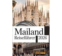 Mailand Reiseführer 2026: Top-Sehenswürdigkeiten, Tipps zur Umgebung und Budget Tipps
