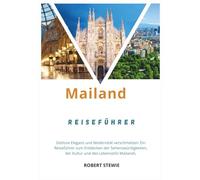 MAILAND REISEFÜHRER 2026: Zeitlose Eleganz trifft auf moderne Innovation - ein Reiseführer für die Sehenswürdigkeiten, die Kultur und den Lebensstil Mailands