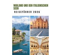 MAILAND UND DEN ITALIENISCHEN SEEN REISEFÜHRER 2026: Landschaftlich reizvolle Routen, vollständige Reiserouten, Seestädte und intelligentere Reisepläne.