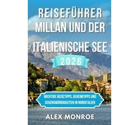 MAILAND UND ITALIENISCHE SEEN REISEFÜHRER 2026: Wichtige Reisetipps, Geheimtipps und Sehenswürdigkeiten in Norditalien
