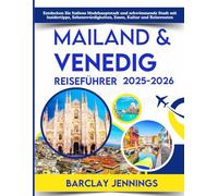 Mailand & Venedig Reiseführer 2025-2026: Entdecken Sie Italiens Modehauptstadt und schwimmende Stadt mit Insidertipps, Sehenswürdigkeiten, Essen, Kultur und Reiserouten