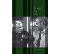 Mailer's Last Days: New and Selected Remembrances of a Life in Literature
