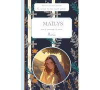 Maïlys, sous le patronage de sainte Marie, le carnet de mon saint patron, 6-10 ANS: Raconte-moi mon prénom