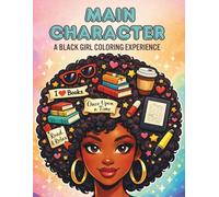 Main Character: A Black Girl Coloring Experience for for Adults and Teens: Over 45 Unique and Inspiring Illustrations and Quotes