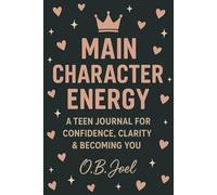 MAIN CHARACTER ENERGY: A TEEN JOURNAL FOR CONFIDENCE, CLARITY & BECOMING YOU | FOR TEEN GIRLS 12 TO 18 | TEEN CONFIDENCE JOURNAL