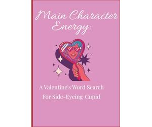 Main Character Energy: A Valentine's Wordsearch for Side-eying Cupid: Cheeky Puzzles for Girls Who Don’t Need Cupid to Slay the Day