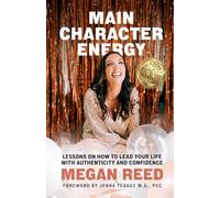Main Character Energy: Lessons on How to Lead Your Life with Authenticity and Confidence