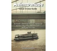Main-Danube Canal Cruise Guide: A Traveler’s Handbook to Locks, Engineering Wonders, Bavarian Villages and Scenic Waterways in Europe (The Insider's Short Cruise Guides)