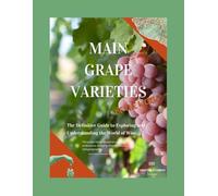 MAIN GRAPE VARIETIES OF THE WORLD: The Definitive Guide to Exploring and Understanding the World of Wine.