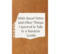Main Quest Notes and Other Things I Ignored to Talk to a Random Goblin | Graph and College-Rule Lined Notebook | Blank Lined notebook RPG | 6x9 Inches | 100 pages