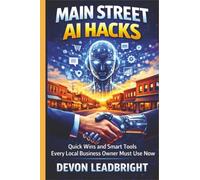 Main Street AI Hacks: Quick Wins and Smart Tools Every Local Business Owner Must Use Now (The Modern Business Survival Series: AI, Leadership, Remote Work & Global Strategy for Today’s Entrepreneurs)