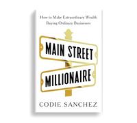 Main Street Millionaire: How to Make Extraordinary Wealth Buying Ordinary Businesses