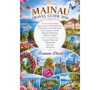 MAINAU TRAVEL GUIDE 2026: Discover Flower Island, Mainau Castle, the Butterfly House, Italian Rose Garden, Palm House, Lake Constance Cruises, ... Island, Scenic Cycling Routes, Lakeside Walks