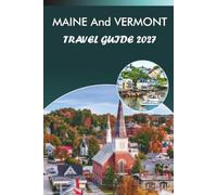 MAINE And VERMONT TRAVEL GUIDE 2027: Fall Foliage Drives, Coastal Towns, Covered Bridges, Local Dining, and Seasonal Hikes for First-Time Visitors