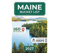 Maine Bucket List: 160 Destinations Spanning the Lobster Coast to the North Woods, Acadia, Bar Harbor, Lighthouses and Scenic Drives (Interactive Map Included)