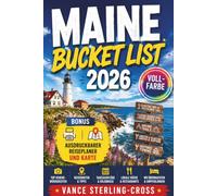 Maine Bucket List 2026: 115 unvergessliche Ausflüge - von den Gipfeln Akadiens bis zu den von Leuchttürmen gesäumten Küstenstädten (Vollfarbige Reiseführer 2027)