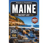 Maine Bucket List: Explore 150 Rugged Atlantic Coastlines, Lighthouse Trails, Acadia National Park Landscapes, Seaside Villages, Forest Lakes, and Classic New England Coastal Adventures