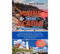 Maine Coast & Acadia National Park: "A Complete Travel Guide to Maine’s Iconic Lighthouses, Hidden Beaches, and Scenic Gems: Insider Tips for Dining, Accommodations, and Outdoor Adventures"