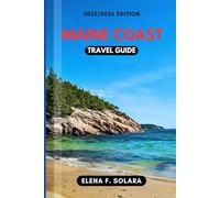 MAINE COAST TRAVEL GUIDE 2025/2026: Discover Charming Harbors, Scenic Drives, Seaside Villages, and Hidden Gems for Every Traveler