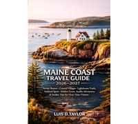 MAINE COAST TRAVEL GUIDE 2026-2027: Scenic Routes, Coastal Villages, Lighthouse Trails, Seafood Spots, Hidden Gems, Acadia Adventures & Insider Tips for First-Time Visitors