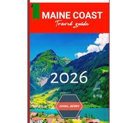 MAINE COAST TRAVEL GUIDE 2026: Experience Maine coast in Style: A Travel Companion to History, Landmarks & Local Life - 2026 Edition (Explore Destinations)