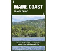 MAINE COAST TRAVEL GUIDE: Discover the Best Sights, Local Highlights, Outdoor Thrills, and Smart Travel Tips