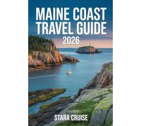 Maine Coast Travel Guide: Your Essential Companion to Coastal Towns, Hidden Trails, and Ocean Views
