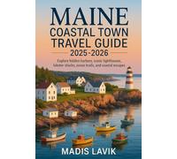Maine Coastal Town Travel Guide 2025-2026: Explore Hidden Harbors, Iconic Lighthouses, Lobster Shacks, Ocean Trails, and Coastal Escapes