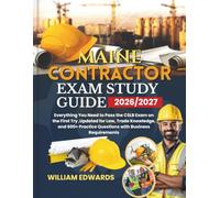 Maine Contractor Exam Study Guide 2026/2027: Everything You Need to Pass the CSLB Exam on the First Try ,Updated for Law, Trade Knowledge, and 600+ Practice Questions with Business Requirements