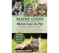 MAINE COON: A Complete Guide to Saving, Nurturing, Health, and Habitat for Neglected Amazing Maine Coon