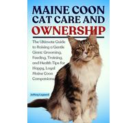 MAINE COON CAT CARE AND OWNERSHIP: The Ultimate Guide to Raising a Gentle Giant: Grooming, Feeding, Training, and Health Tips for Happy, Loyal Maine Coon Companions